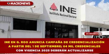 INE EN QUINTANA ROO ANUNCIA CAMPAÑA DE CREDENCIALIZACIÓN A PARTIR DEL 1 DE SEPTIEMBRE; 64 MIL CREDENCIALES CON VIGENCIA 2025 DEBERÁN ACTUALIZARSE
