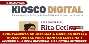 AYUNTAMIENTO DE JOSÉ MARÍA MORELOS INSTALA KIOSCO DIGITAL PARA TRAMITAR LLAVE MX Y ACCEDER A LA BECA UNIVERSAL RITA CETINA GUTIÉRREZ