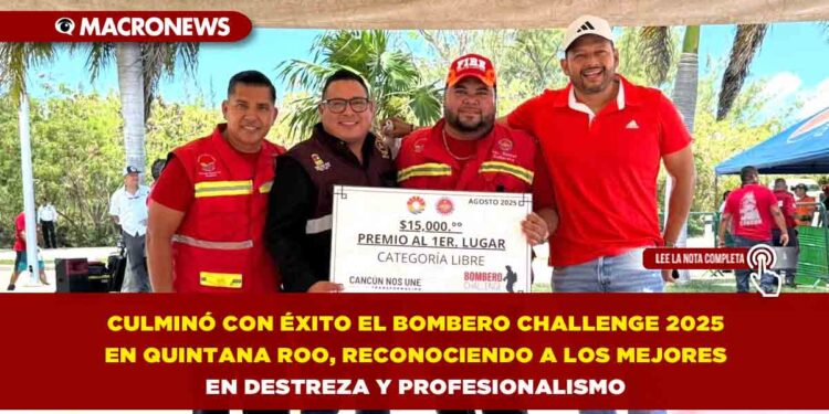 CULMINÓ CON ÉXITO EL BOMBERO CHALLENGE 2025 EN QUINTANA ROO, RECONOCIENDO A LOS MEJORES EN DESTREZA Y PROFESIONALISMO