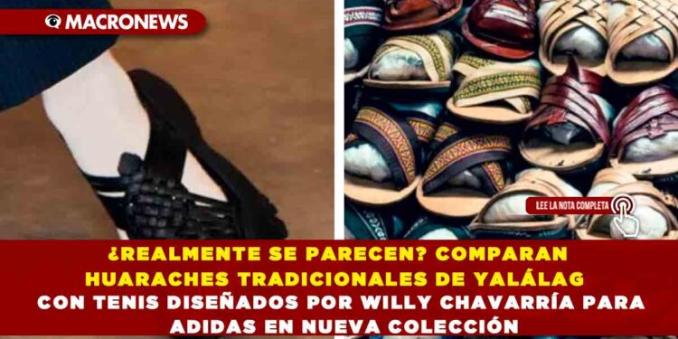 ¿REALMENTE SE PARECEN? COMPARAN HUARACHES TRADICIONALES DE YALÁLAG CON TENIS DISEÑADOS POR WILLY CHAVARRÍA PARA ADIDAS EN NUEVA COLECCIÓN