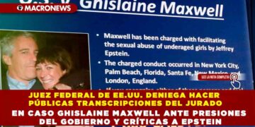 JUEZ FEDERAL DE EE.UU. DENIEGA HACER PÚBLICAS TRANSCRIPCIONES DEL JURADO EN CASO GHISLAINE MAXWELL ANTE PRESIONES DEL GOBIERNO Y CRÍTICAS A EPSTEIN