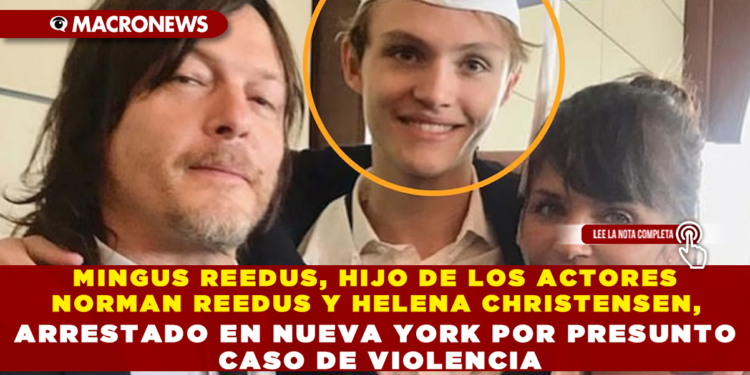 MINGUS REEDUS, HIJO DE LOS ACTORES NORMAN REEDUS Y HELENA CHRISTENSEN, ARRESTADO EN NUEVA YORK POR PRESUNTO CASO DE VIOLENCIA