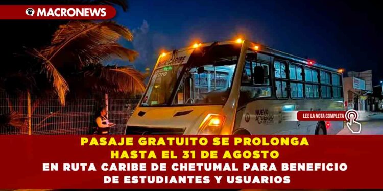 PASAJE GRATUITO SE PROLONGA HASTA EL 31 DE AGOSTO EN RUTA CARIBE DE CHETUMAL PARA BENEFICIO DE ESTUDIANTES Y USUARIOS
