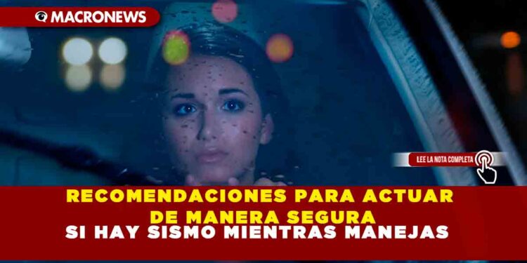 RECOMENDACIONES PARA ACTUAR DE MANERA SEGURA SI HAY SISMO MIENTRAS MANEJAS