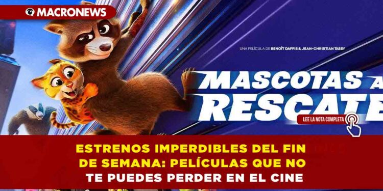 ESTRENOS IMPERDIBLES DEL FIN DE SEMANA: PELÍCULAS QUE NO TE PUEDES PERDER EN EL CINE