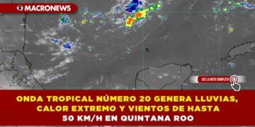 ONDA TROPICAL NÚMERO 20 GENERA LLUVIAS, CALOR EXTREMO Y VIENTOS DE HASTA 50 KM/H EN QUINTANA ROO