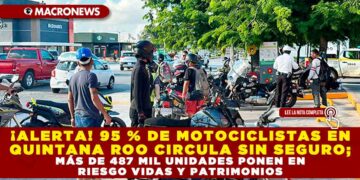 ¡ALERTA! 95 % DE MOTOCICLISTAS EN QUINTANA ROO CIRCULA SIN SEGURO; MÁS DE 487 MIL UNIDADES PONEN EN RIESGO VIDAS Y PATRIMONIOS