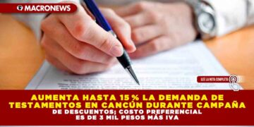 AUMENTA HASTA 15 % LA DEMANDA DE TESTAMENTOS EN CANCÚN DURANTE CAMPAÑA DE DESCUENTOS; COSTO PREFERENCIAL ES DE 3 MIL PESOS MÁS IVA