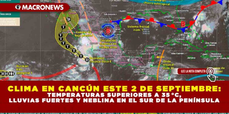 CLIMA EN CANCÚN ESTE 2 DE SEPTIEMBRE: TEMPERATURAS SUPERIORES A 35 °C, LLUVIAS FUERTES Y NEBLINA EN EL SUR DE LA PENÍNSULA