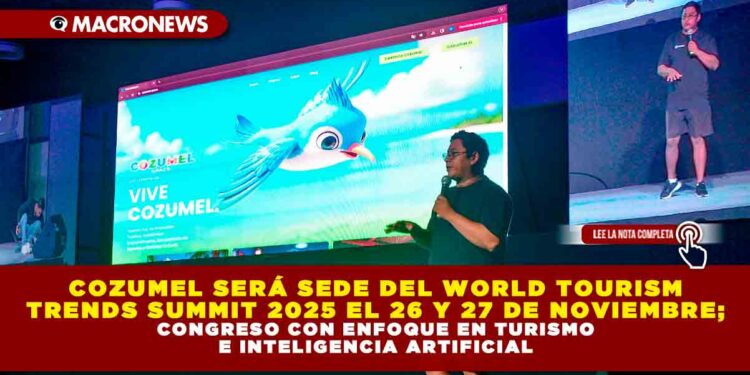COZUMEL SERÁ SEDE DEL WORLD TOURISM TRENDS SUMMIT 2025 EL 26 Y 27 DE NOVIEMBRE; CONGRESO CON ENFOQUE EN TURISMO E INTELIGENCIA ARTIFICIAL