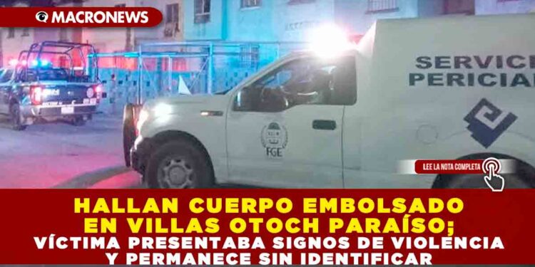 HALLAN CUERPO EMBOLSADO EN VILLAS OTOCH PARAÍSO; VÍCTIMA PRESENTABA SIGNOS DE VIOLENCIA Y PERMANECE SIN IDENTIFICAR
