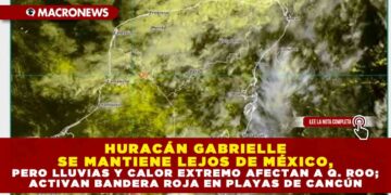 HURACÁN GABRIELLE SE MANTIENE LEJOS DE MÉXICO, PERO LLUVIAS Y CALOR EXTREMO AFECTAN A QUINTANA ROO; ACTIVAN BANDERA ROJA EN PLAYAS DE CANCÚN