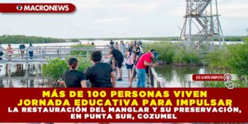 MÁS DE 100 PERSONAS VIVEN JORNADA EDUCATIVA PARA IMPULSAR LA RESTAURACIÓN DEL MANGLAR Y SU PRESERVACIÓN, EN COZUMEL