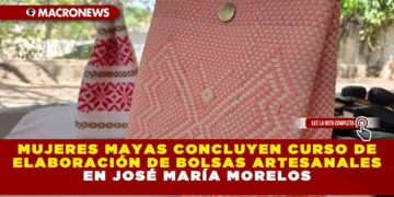 MUJERES MAYAS CONCLUYEN CURSO DE ELABORACIÓN DE BOLSAS ARTESANALES EN JOSÉ MARÍA MORELOS