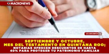 SEPTIEMBRE Y OCTUBRE, MES DEL TESTAMENTO EN QUINTANA ROO; NOTARIAS OFRECEN DESCUENTOS DE HASTA 40% PARA PROTEGER TU PATRIMONIO FAMILIAR