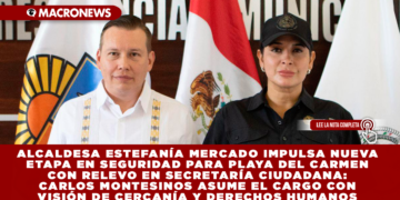 ALCALDESA ESTEFANÍA MERCADO IMPULSA NUEVA ETAPA EN SEGURIDAD PARA PLAYA DEL CARMEN CON RELEVO EN SECRETARÍA CIUDADANA: CARLOS MONTESINOS ASUME EL CARGO CON VISIÓN DE CERCANÍA Y DERECHOS HUMANOS