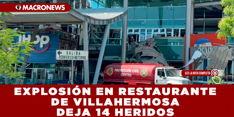 EXPLOSIÓN EN RESTAURANTE DE VILLAHERMOSA DEJA 14 HERIDOS: EL ESTALLIDO FUE PROVOCADO PRESUNTAMENTE POR UNA FUGA DE GAS