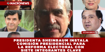 PRESIDENTA SHEINBAUM INSTALA COMISIÓN PRESIDENCIAL PARA LA REFORMA ELECTORAL CON SIETE INTEGRANTES CLAVE
