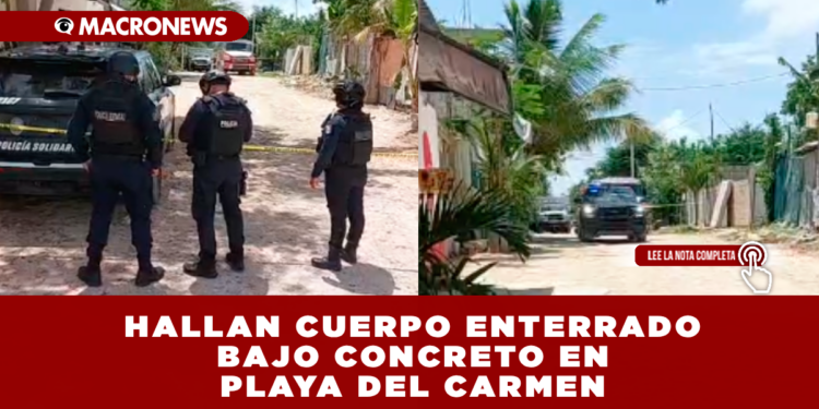 HALLAN CUERPO ENTERRADO BAJO CONCRETO EN PLAYA DEL CARMEN: AUTORIDADES CONTINÚAN LA EXCAVACIÓN EN LA ZONA DE IN HOUSE