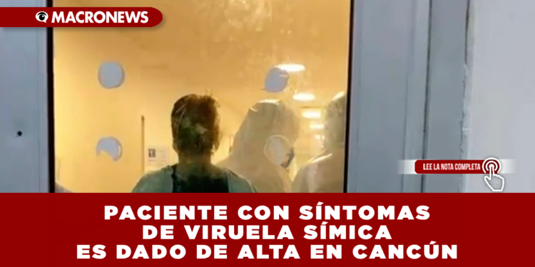 PACIENTE CON SÍNTOMAS DE VIRUELA SÍMICA ES DADO DE ALTA EN CANCÚN: EL DIAGNÓSTICO AÚN NO HA SIDO CONFIRMADO