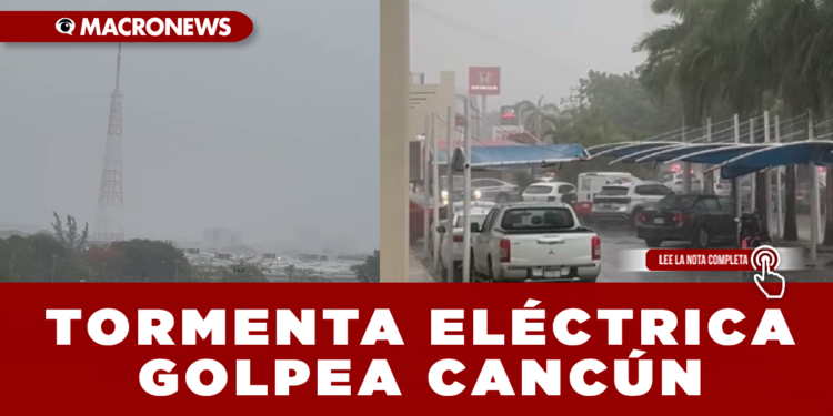 TORMENTA ELÉCTRICA GOLPEA CANCÚN: CALLES INUNDADAS, TRÁFICO LENTO Y CORTES DE LUZ