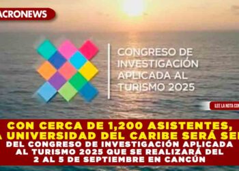 CON CERCA DE 1,200 ASISTENTES, LA UNIVERSIDAD DEL CARIBE SERÁ SEDE DEL CONGRESO DE INVESTIGACIÓN APLICADA AL TURISMO 2025 QUE SE REALIZARÁ DEL 2 AL 5 DE SEPTIEMBRE EN CANCÚN