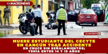 MUERE ESTUDIANTE DEL CECYTE EN CANCÚN TRAS ACCIDENTE EN CRUCE SIN SEÑALAMIENTOS; TENÍA ENTRE 14 Y 15 AÑOS