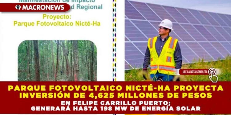 PARQUE FOTOVOLTAICO NICTÉ-HA PROYECTA INVERSIÓN DE 4,625 MILLONES DE PESOS EN FELIPE CARRILLO PUERTO; GENERARÁ HASTA 198 MW DE ENERGÍA SOLAR
