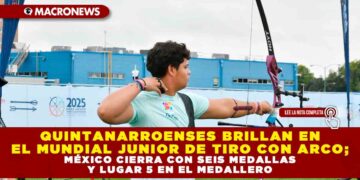 QUINTANARROENSES BRILLAN EN EL MUNDIAL JUNIOR DE TIRO CON ARCO; MÉXICO CIERRA CON SEIS MEDALLAS Y LUGAR 5 EN EL MEDALLERO