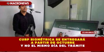 CURP BIOMÉTRICA SE ENTREGARÁ A PARTIR DE OCTUBRE Y NO EL MISMO DÍA DEL TRÁMITE