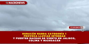 HURACÁN NARDA CATEGORÍA 1 PROVOCA LLUVIAS INTENSAS Y FUERTES RACHAS DE VIENTO EN JALISCO, COLIMA Y MICHOACÁN