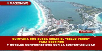 QUINTANA ROO BUSCA CREAR EL “SELLO VERDE” PARA DESTINOS Y HOTELES COMPROMETIDOS CON LA SUSTENTABILIDAD