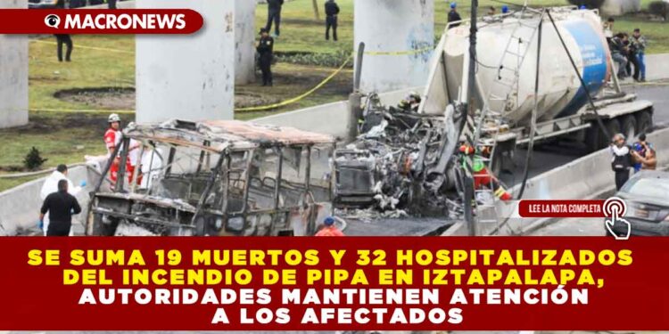 SE SUMA 19 MUERTOS Y 32 HOSPITALIZADOS DEL INCENDIO DE PIPA EN IZTAPALAPA, AUTORIDADES MANTIENEN ATENCIÓN A LOS AFECTADOS
