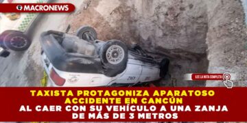 TAXISTA PROTAGONIZA APARATOSO ACCIDENTE EN CANCÚN AL CAER CON SU VEHÍCULO A UNA ZANJA DE MÁS DE 3 METROS