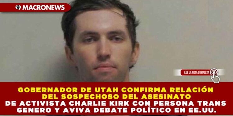 GOBERNADOR DE UTAH CONFIRMA RELACIÓN DEL SOSPECHOSO DEL ASESINATO DE ACTIVISTA CHARLIE KIRK CON PERSONA TRANS GENERO Y AVIVA DEBATE POLÍTICO EN EE.UU.