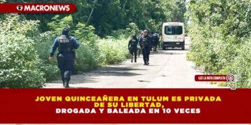 JOVEN QUINCEAÑERA EN TULUM ES PRIVADA DE SU LIBERTAD, DROGADA Y BALEADA EN 10 VECES