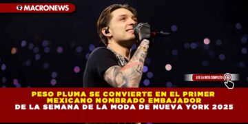 PESO PLUMA SE CONVIERTE EN EL PRIMER MEXICANO NOMBRADO EMBAJADOR DE LA SEMANA DE LA MODA DE NUEVA YORK 2025