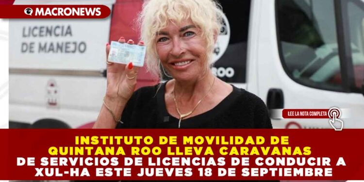 INSTITUTO DE MOVILIDAD DE QUINTANA ROO LLEVA CARAVANAS DE SERVICIOS DE LICENCIAS DE CONDUCIR A XUL-HA ESTE JUEVES 18 DE SEPTIEMBRE
