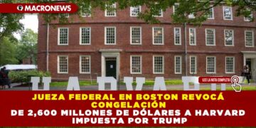 JUEZA FEDERAL EN BOSTON REVOCÁ CONGELACIÓN DE 2,600 MILLONES DE DÓLARES A HARVARD IMPUESTA POR TRUMP