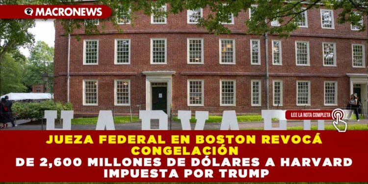 JUEZA FEDERAL EN BOSTON REVOCÁ CONGELACIÓN DE 2,600 MILLONES DE DÓLARES A HARVARD IMPUESTA POR TRUMP