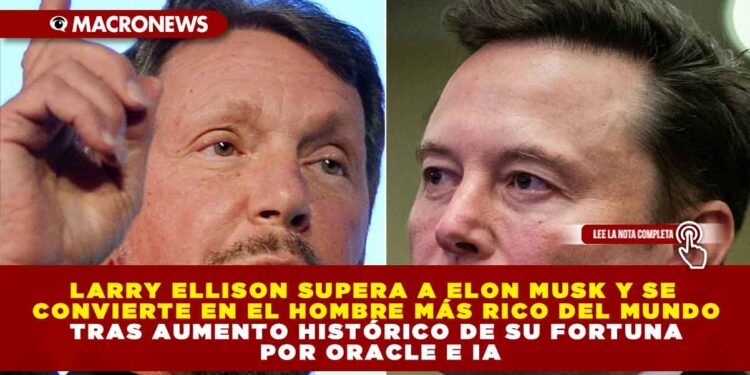 LARRY ELLISON SUPERA A ELON MUSK Y SE CONVIERTE EN EL HOMBRE MÁS RICO DEL MUNDO TRAS AUMENTO HISTÓRICO DE SU FORTUNA POR ORACLE E IA