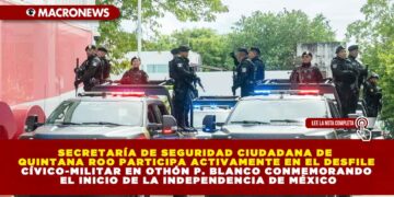 SECRETARÍA DE SEGURIDAD CIUDADANA DE QUINTANA ROO PARTICIPA ACTIVAMENTE EN EL DESFILE CÍVICO-MILITAR EN OTHÓN P. BLANCO CONMEMORANDO EL INICIO DE LA INDEPENDENCIA DE MÉXICO