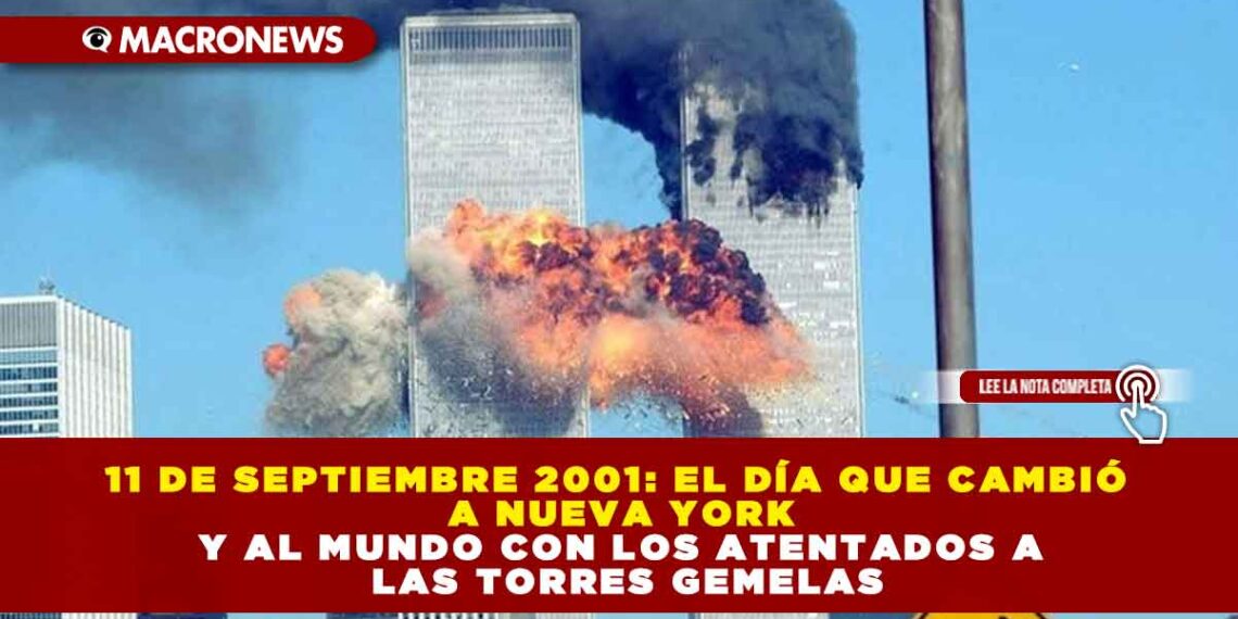 11 DE SEPTIEMBRE 2001: EL DÍA QUE CAMBIÓ A NUEVA YORK Y AL MUNDO CON LOS ATENTADOS A LAS TORRES GEMELAS