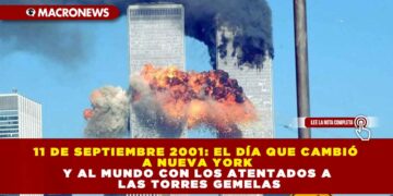 11 DE SEPTIEMBRE 2001: EL DÍA QUE CAMBIÓ A NUEVA YORK Y AL MUNDO CON LOS ATENTADOS A LAS TORRES GEMELAS