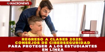 REGRESO A CLASES 2025: CONSEJOS DE CIBERSEGURIDAD PARA PROTEGER A LOS ESTUDIANTES EN LÍNEA