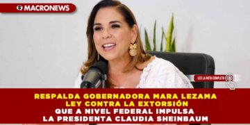 RESPALDA GOBERNADORA MARA LEZAMA LEY CONTRA LA EXTORSIÓN QUE A NIVEL FEDERAL IMPULSA LA PRESIDENTA CLAUDIA SHEINBAUM