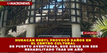 HURACÁN BERYL PROVOCÓ DAÑOS EN EL CENTRO CULTURAL DE PUERTO AVENTURAS, QUE SIGUE SIN SER REHABILITADO TRAS UN AÑO