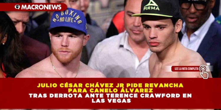 JULIO CÉSAR CHÁVEZ JR PIDE REVANCHA PARA CANELO ÁLVAREZ TRAS DERROTA ANTE TERENCE CRAWFORD EN LAS VEGAS