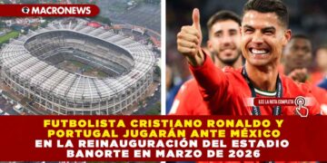 FUTBOLISTA CRISTIANO RONALDO Y PORTUGAL JUGARÁN ANTE MÉXICO EN LA REINAUGURACIÓN DEL ESTADIO BANORTE EN MARZO DE 2026