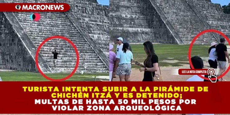 TURISTA INTENTA SUBIR A LA PIRÁMIDE DE CHICHÉN ITZÁ Y ES DETENIDO; MULTAS DE HASTA 50 MIL PESOS POR VIOLAR ZONA ARQUEOLÓGICA